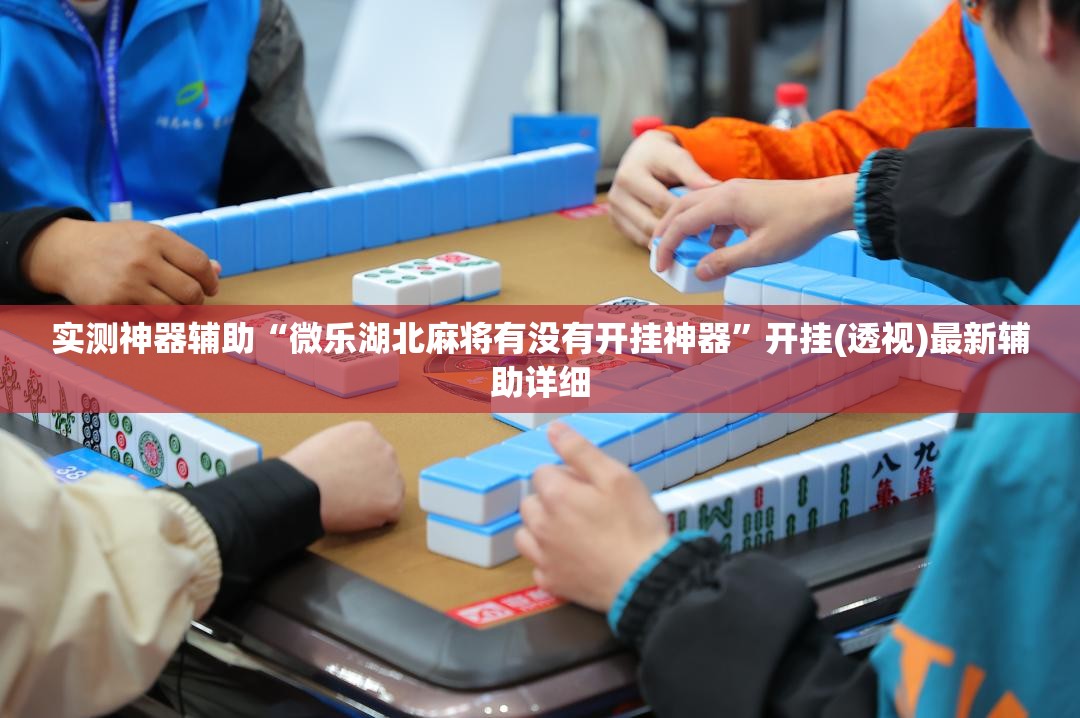 实测神器辅助“微乐湖北麻将有没有开挂神器	”开挂(透视)最新辅助详细