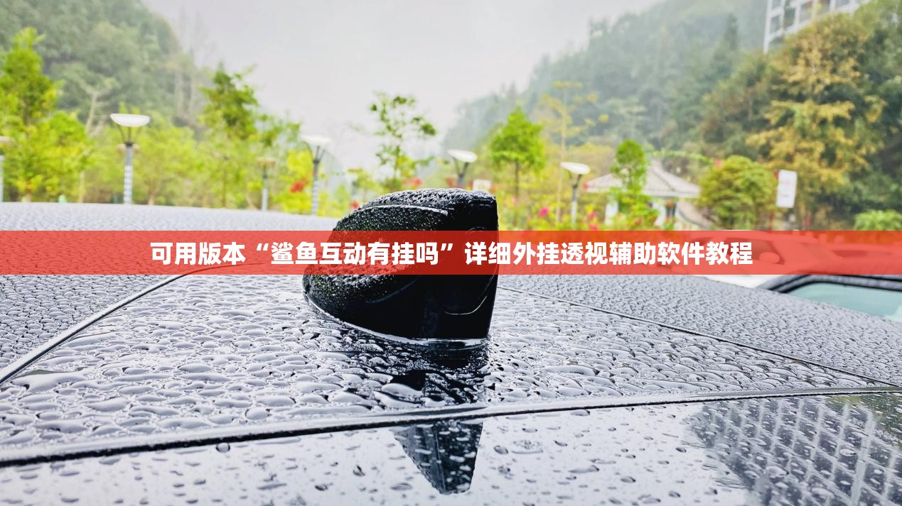 可用版本“鲨鱼互动有挂吗”详细外挂透视辅助软件教程