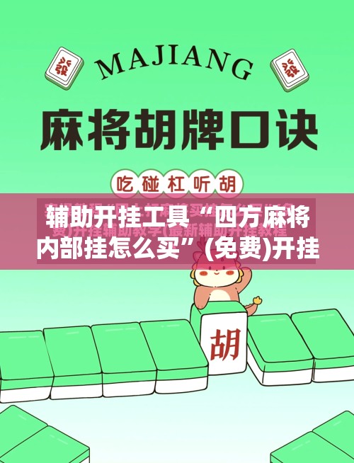 辅助开挂工具“四方麻将内部挂怎么买”(免费)开挂辅助教学(最新辅助开挂教程)
