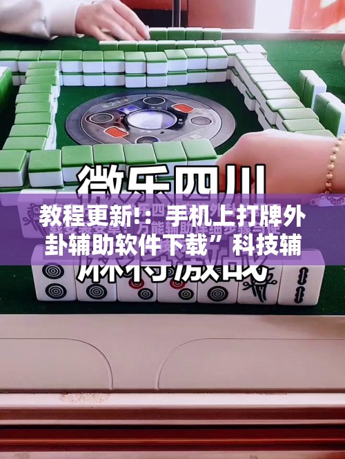 教程更新!：手机上打牌外卦辅助软件下载”科技辅助神器手机版