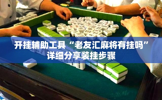 开挂辅助工具“老友汇麻将有挂吗”详细分享装挂步骤