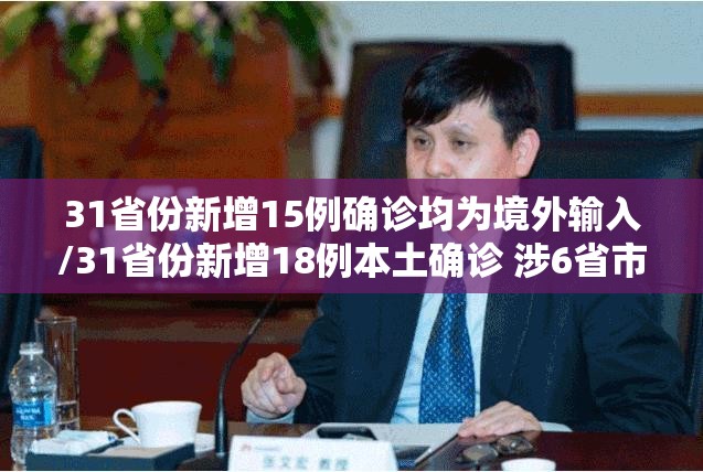 31省份新增15例确诊均为境外输入/31省份新增18例本土确诊 涉6省市 31省份新增15例确诊均为境外输入/31省份新增18例本土确诊 涉6省市
