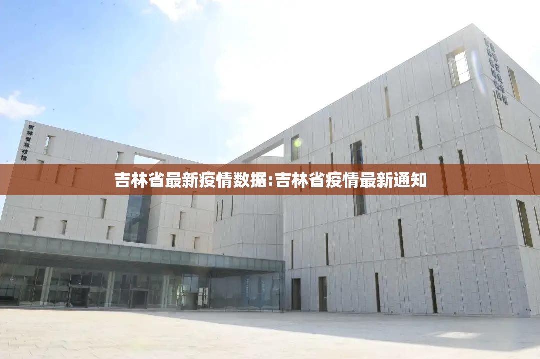 吉林省最新疫情数据:吉林省疫情最新通知