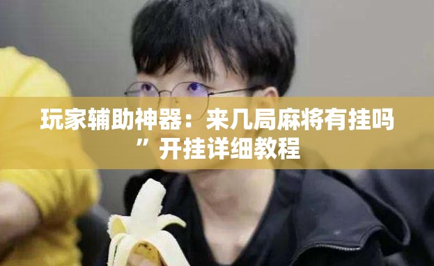 玩家辅助神器：来几局麻将有挂吗”开挂详细教程