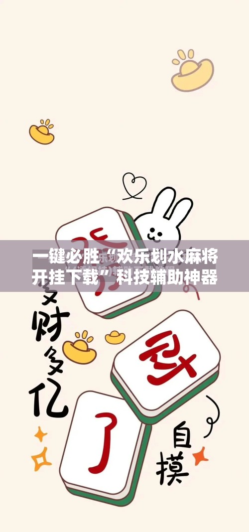 一键必胜“欢乐划水麻将开挂下载”科技辅助神器手机版