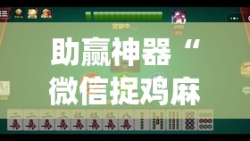 助赢神器“微信捉鸡麻将万能开挂神器	”开挂(透视)辅助教程