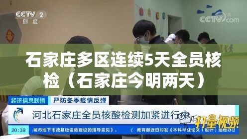 石家庄多区连续5天全员核检（石家庄今明两天）