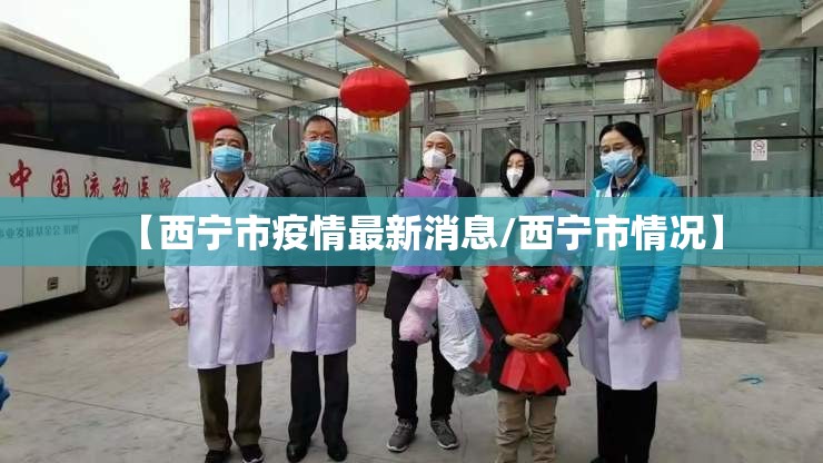 【西宁市疫情最新消息/西宁市情况】