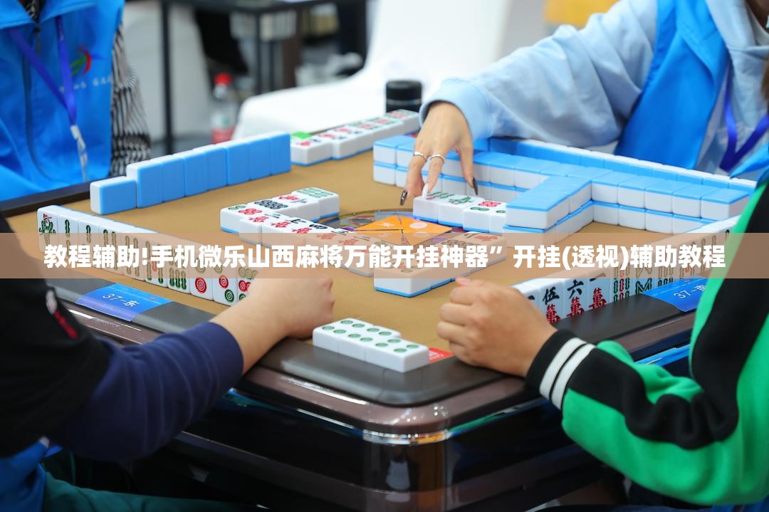 教程辅助!手机微乐山西麻将万能开挂神器”开挂(透视)辅助教程