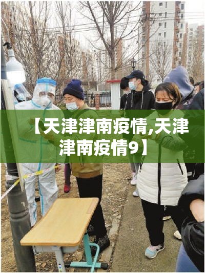 【天津津南疫情,天津津南疫情9】 【天津津南疫情,天津津南疫情9】