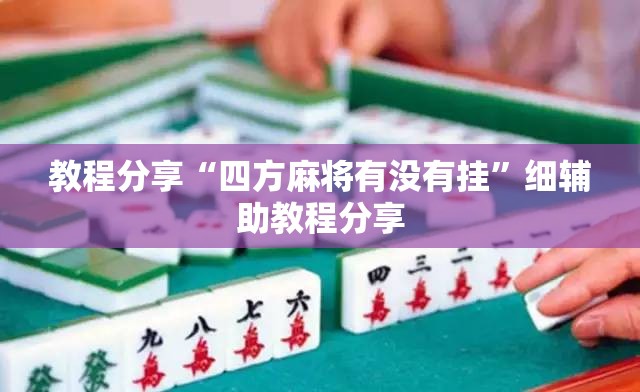 教程分享“四方麻将有没有挂”细辅助教程分享
