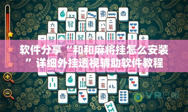 软件分享“和和麻将挂怎么安装”详细外挂透视辅助软件教程