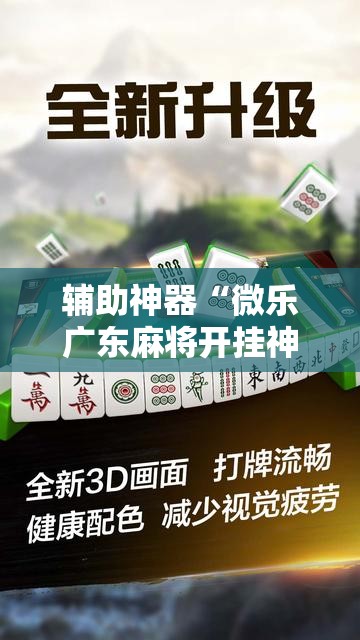 辅助神器“微乐广东麻将开挂神器下载软件”科技辅助神器手机版