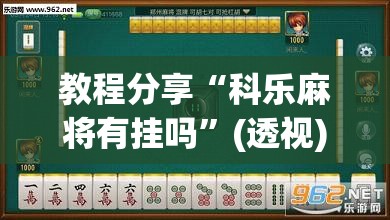 教程分享“科乐麻将有挂吗	”(透视)其实确实有挂