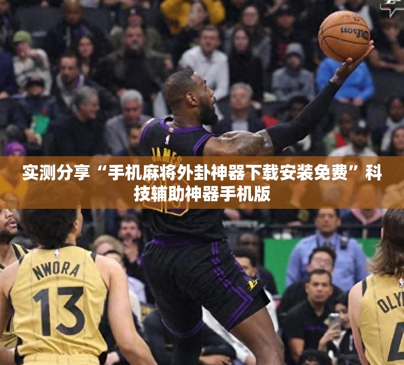 实测分享“手机麻将外卦神器下载安装免费”科技辅助神器手机版
