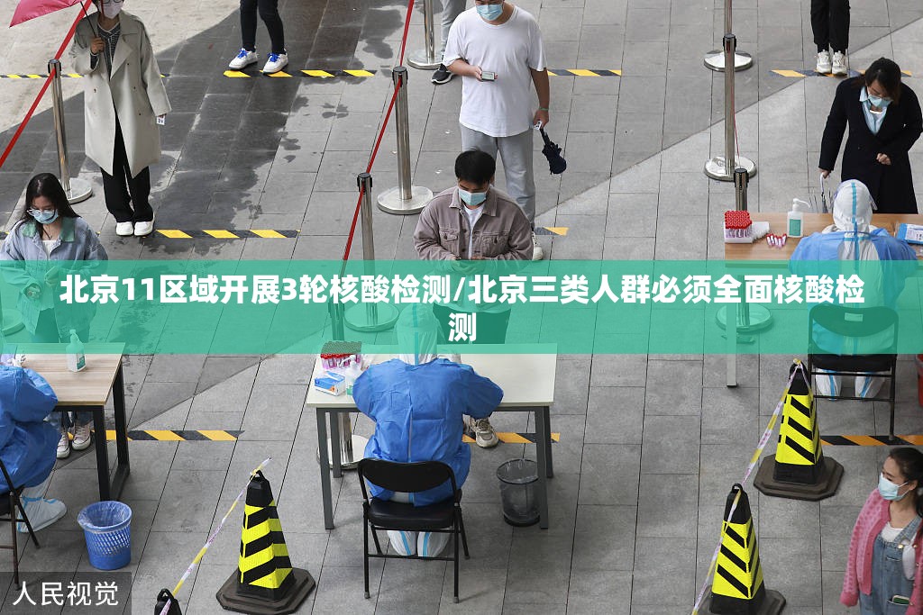北京11区域开展3轮核酸检测/北京三类人群必须全面核酸检测 北京11区域开展3轮核酸检测/北京三类人群必须全面核酸检测