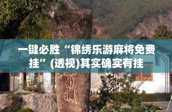 一键必胜“锦绣乐游麻将免费挂”(透视)其实确实有挂