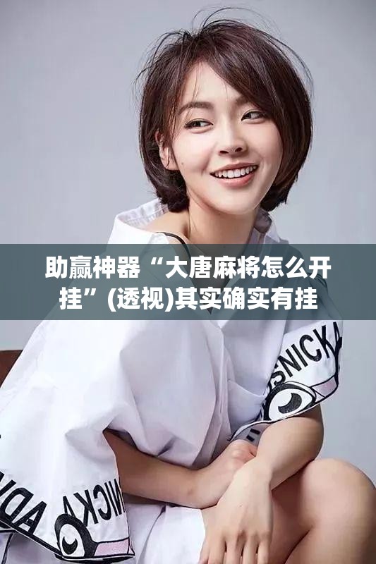 助赢神器“大唐麻将怎么开挂	”(透视)其实确实有挂