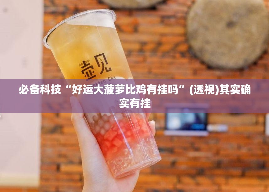 必备科技“好运大菠萝比鸡有挂吗”(透视)其实确实有挂