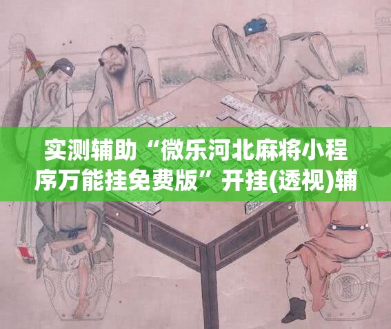 实测辅助“微乐河北麻将小程序万能挂免费版”开挂(透视)辅助神器