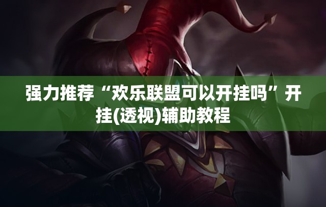 强力推荐“欢乐联盟可以开挂吗	”开挂(透视)辅助教程