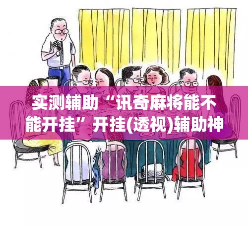 实测辅助“讯奇麻将能不能开挂	”开挂(透视)辅助神器