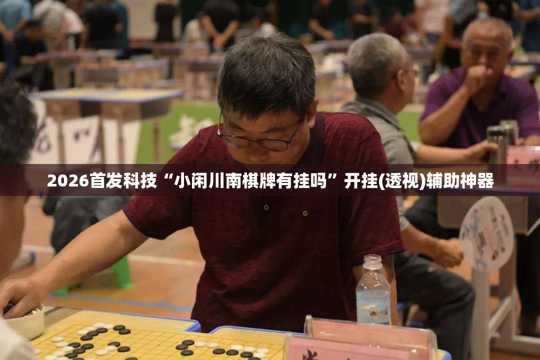 2026首发科技“小闲川南棋牌有挂吗	”开挂(透视)辅助神器