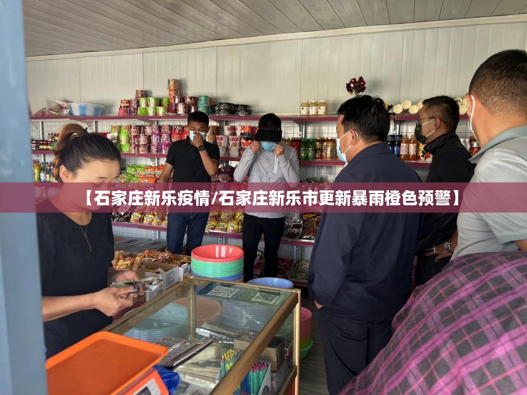 【石家庄新乐疫情/石家庄新乐市更新暴雨橙色预警】