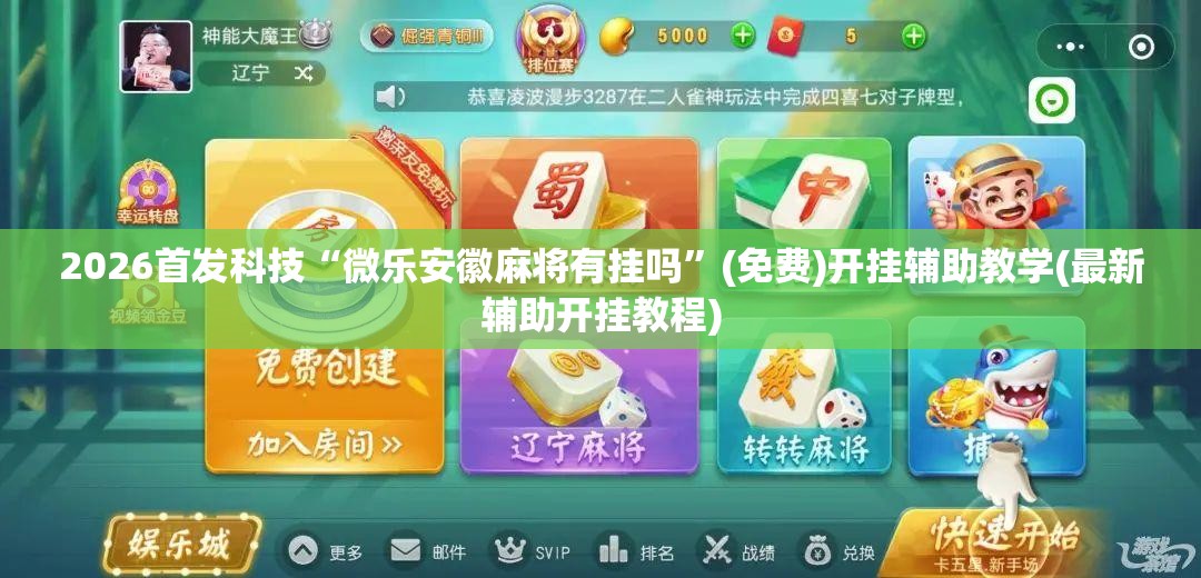 2026首发科技“微乐安徽麻将有挂吗”(免费)开挂辅助教学(最新辅助开挂教程)
