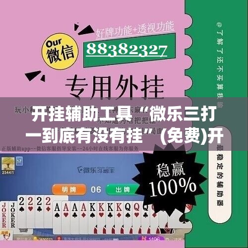 开挂辅助工具“微乐三打一到底有没有挂”(免费)开挂辅助教学(最新辅助开挂教程)