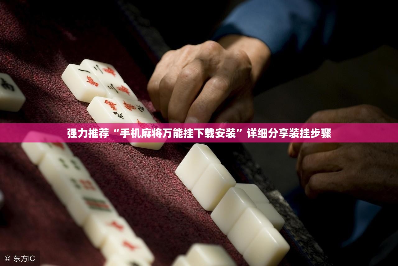 强力推荐“手机麻将万能挂下载安装”详细分享装挂步骤