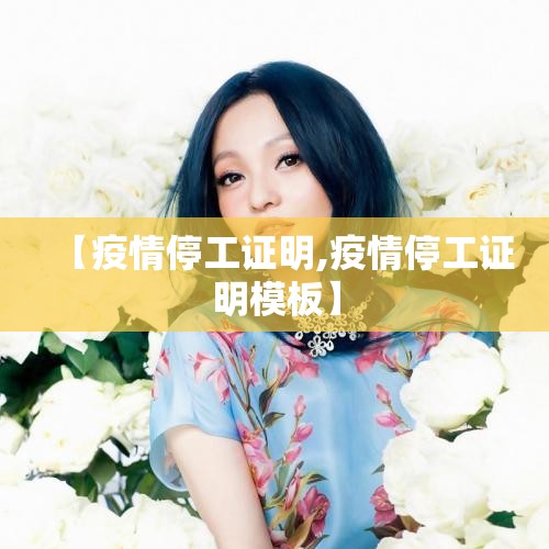 【疫情停工证明,疫情停工证明模板】
