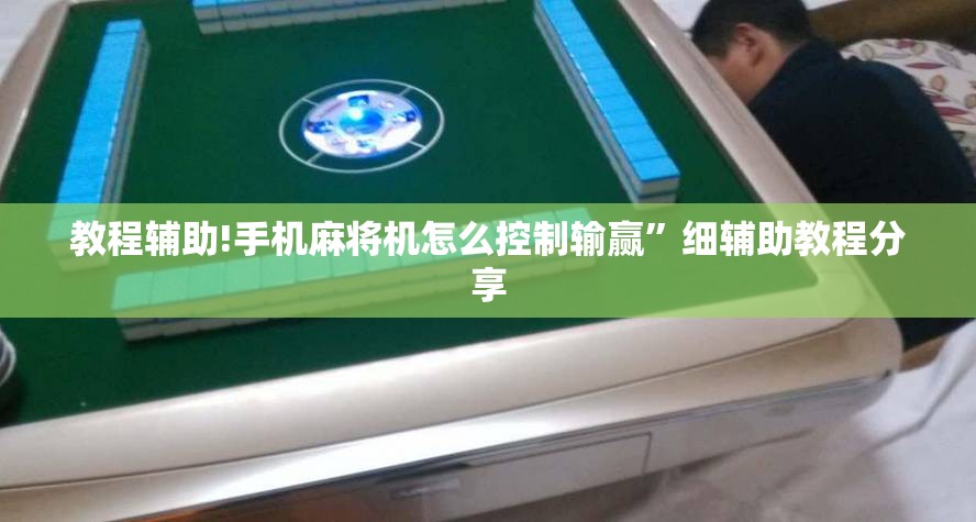 教程辅助!手机麻将机怎么控制输赢	”细辅助教程分享