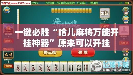 一键必胜“哈儿麻将万能开挂神器”原来可以开挂