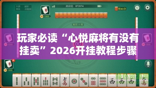 玩家必读“心悦麻将有没有挂卖	”2026开挂教程步骤