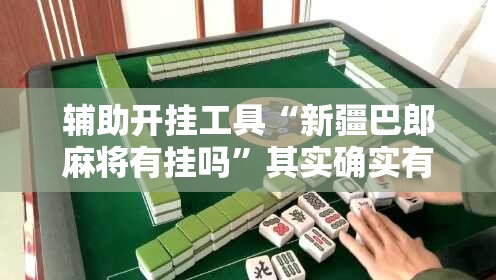 辅助开挂工具“新疆巴郎麻将有挂吗”其实确实有挂