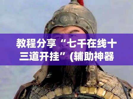 教程分享“七千在线十三道开挂”(辅助神器)开挂详细教程