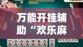 万能开挂辅助“欢乐麻将有挂吗”2026开挂教程步骤