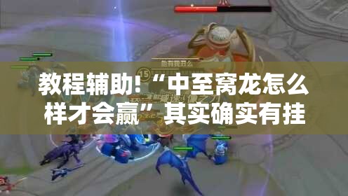 教程辅助!“中至窝龙怎么样才会赢”其实确实有挂