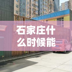 石家庄什么时候能解封:石家庄啥时候关门