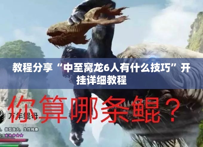 教程分享“中至窝龙6人有什么技巧”开挂详细教程