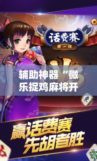 辅助神器“微乐捉鸡麻将开挂下载安装手机版”细辅助教程分享