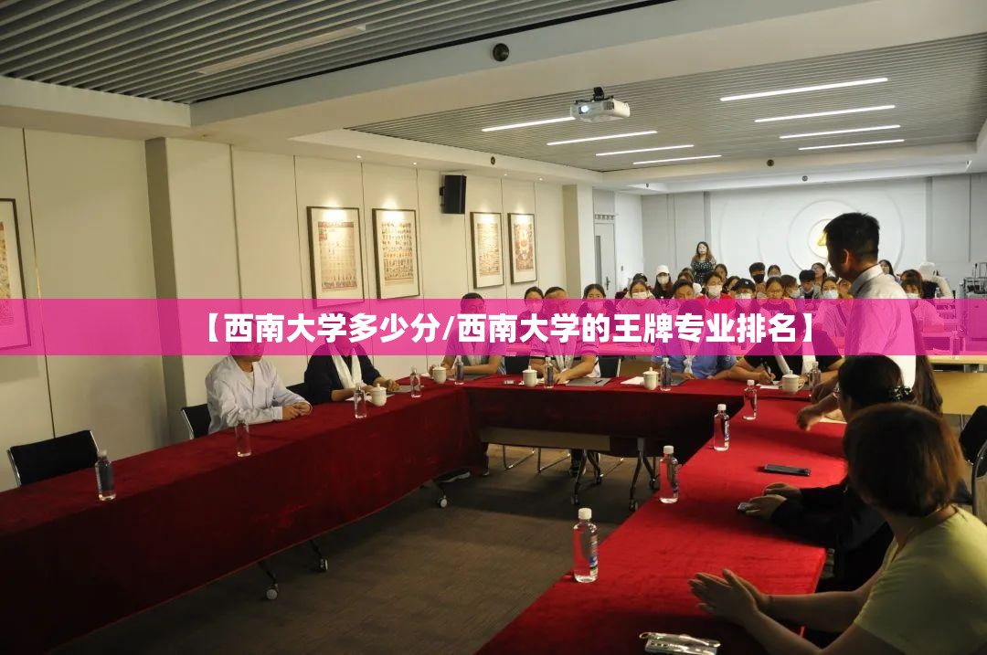 【西南大学多少分/西南大学的王牌专业排名】