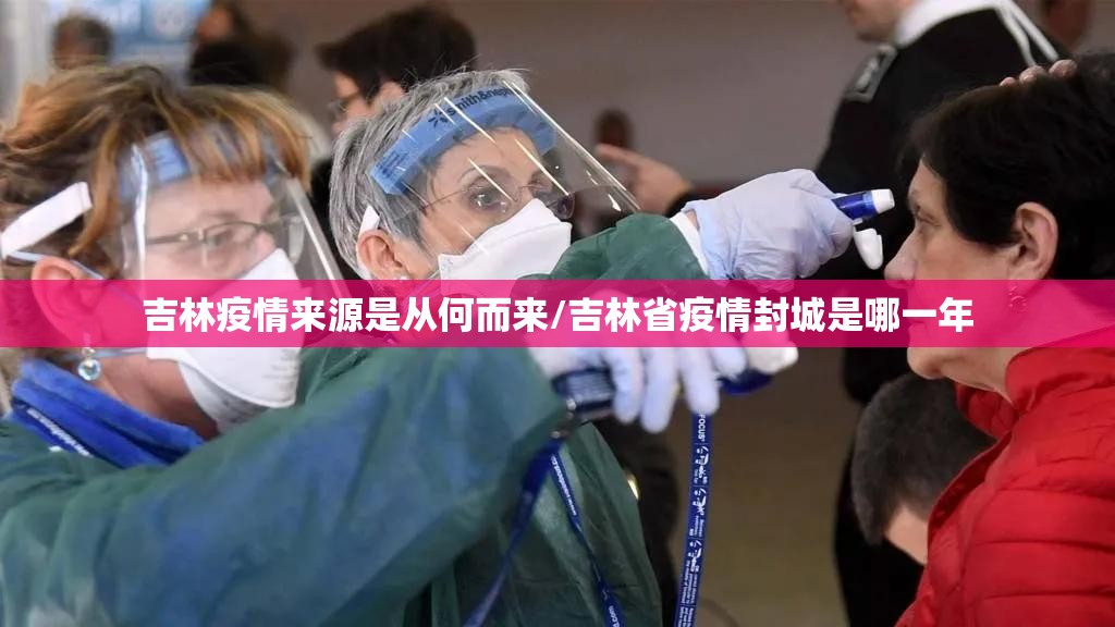 吉林疫情来源是从何而来/吉林省疫情封城是哪一年