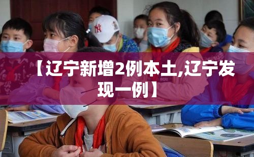 【辽宁新增2例本土,辽宁发现一例】
