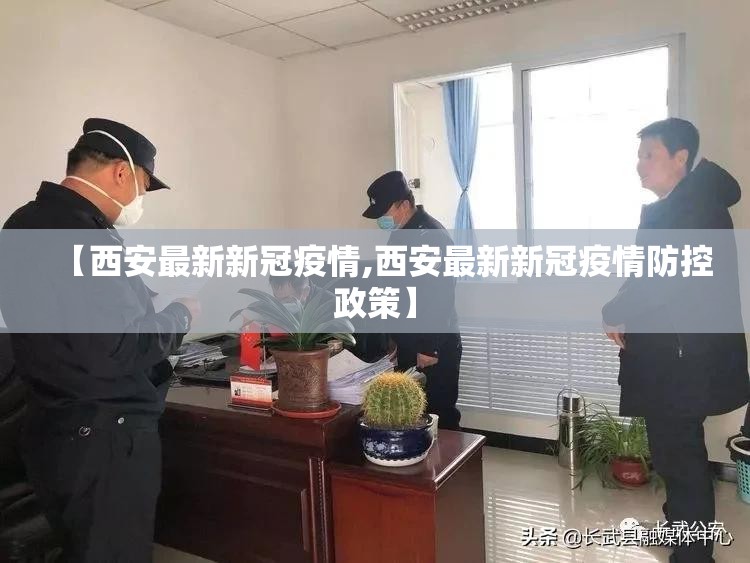 【西安最新新冠疫情,西安最新新冠疫情防控政策】