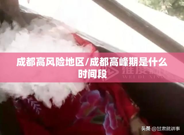 成都高风险地区/成都高峰期是什么时间段