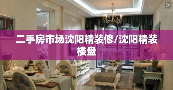 二手房市场沈阳精装修/沈阳精装楼盘 二手房市场沈阳精装修/沈阳精装楼盘