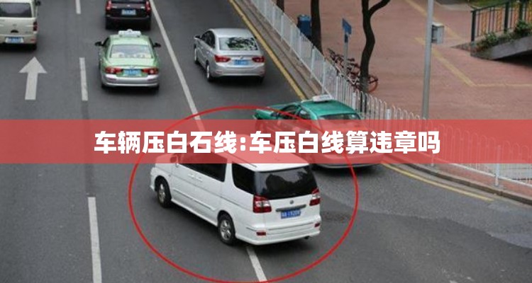 车辆压白石线:车压白线算违章吗