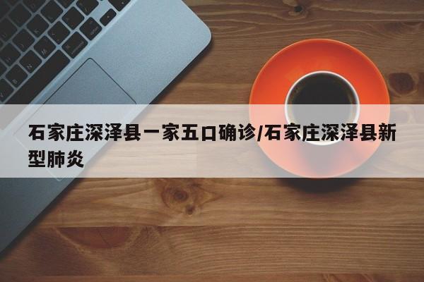 石家庄深泽县一家五口确诊/石家庄深泽县新型肺炎